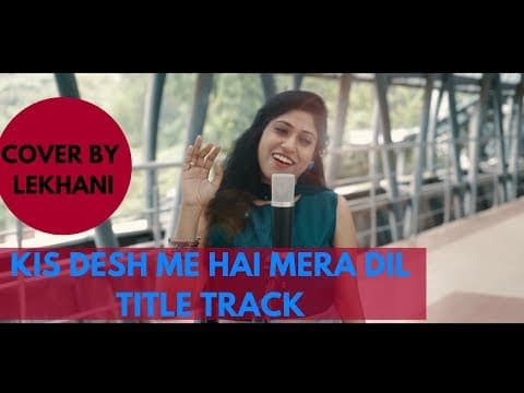 Kis Desh Mein Hai Mera Dil- Title Song - Cover (Lekhani)