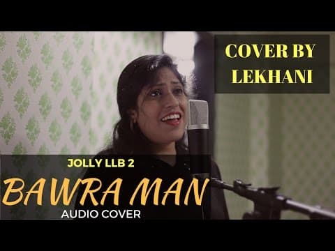 Bawara Mann Female Cover Song by Lekhani | JOLLY LLB 2 | Akshay Kumar, Huma Qureshi | Video Arpit